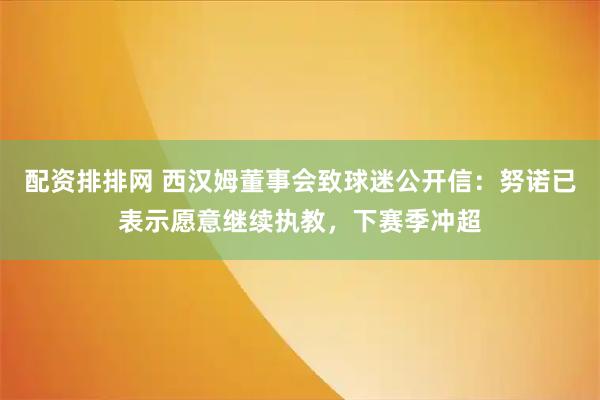 配资排排网 西汉姆董事会致球迷公开信：努诺已表示愿意继续执教，下赛季冲超